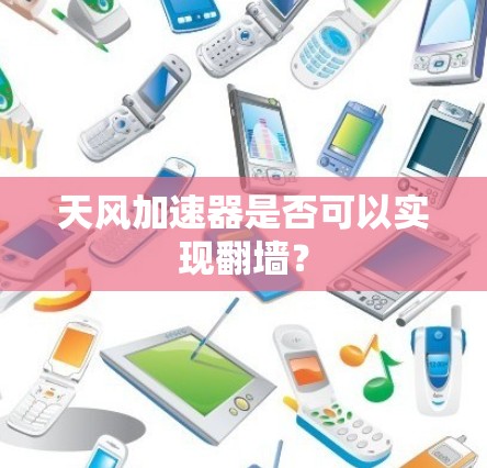 天风加速器是否可以实现翻墙？