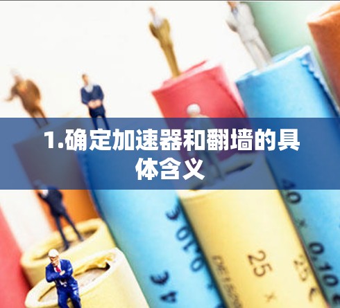 1.确定加速器和翻墙的具体含义