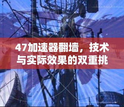 47加速器翻墙，技术与实际效果的双重挑战
