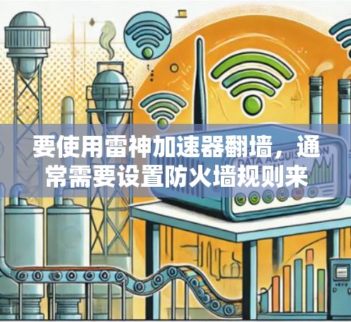 要使用雷神加速器翻墙，通常需要设置防火墙规则来阻止未经授权的访问。具体操作如下