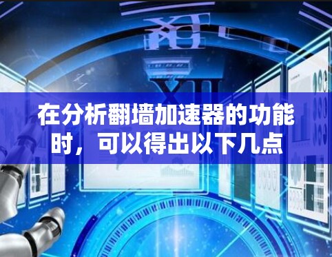在分析翻墙加速器的功能时，可以得出以下几点