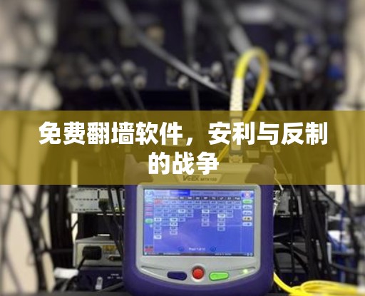 免费翻墙软件，安利与反制的战争