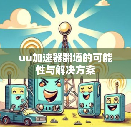uu加速器翻墙的可能性与解决方案