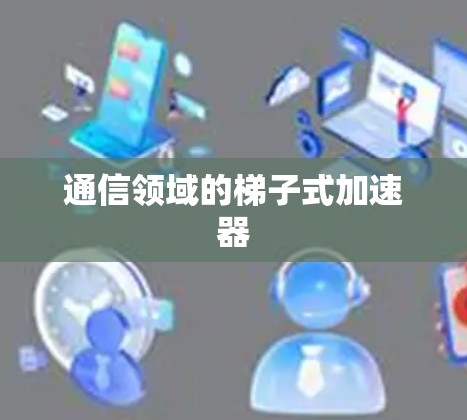 通信领域的梯子式加速器