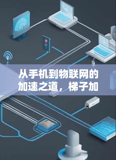 从手机到物联网的加速之道，梯子加速器iOS在物联网中的应用