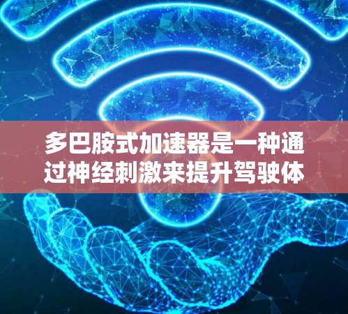 多巴胺式加速器是一种通过神经刺激来提升驾驶体验的技术，通常通过将多巴胺释放到体内，从而产生更强的驾驶感受。这种技术常被应用在一些高性能汽车中，如宝马、奥迪等品牌，以提供更舒适的驾驶体验
