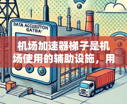 机场加速器梯子是机场使用的辅助设施，用于提高飞机着陆时的稳定性和安全性的装置。以下是关于机场加速器梯子的详细分析