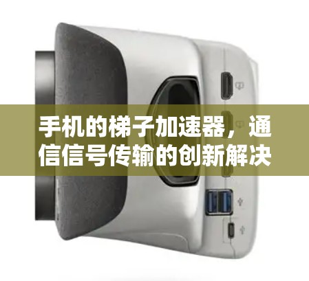 手机的梯子加速器，通信信号传输的创新解决方案