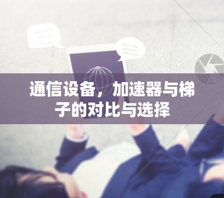 通信设备，加速器与梯子的对比与选择