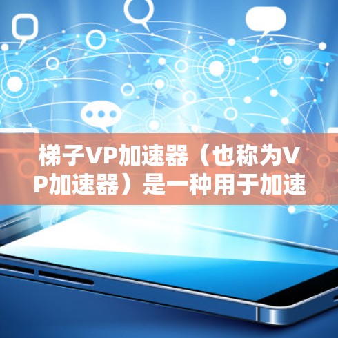 梯子VP加速器（也称为VP加速器）是一种用于加速游戏运行的软件工具。它能够帮助玩家在PC设备上流畅运行复杂的游戏，尤其是那些需要高画质、多任务支持或高开销游戏的玩家