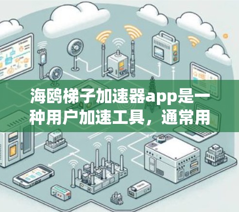 海鸥梯子加速器app是一种用户加速工具，通常用于加速文件下载、游戏下载、购物等请求。具体功能和特色取决于应用的类型和设计。以下是一些可能的用途及其特点