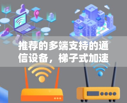 推荐的多端支持的通信设备，梯子式加速器推荐