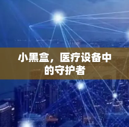 小黑盒，医疗设备中的守护者