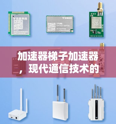 加速器梯子加速器，现代通信技术的创新解决方案