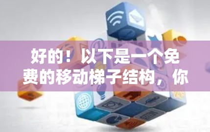 好的！以下是一个免费的移动梯子结构，你可以用来快速移动设备或物品。这个梯子适合用于移动游戏、APP或设备
