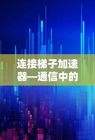 连接梯子加速器—通信中的路径选择
