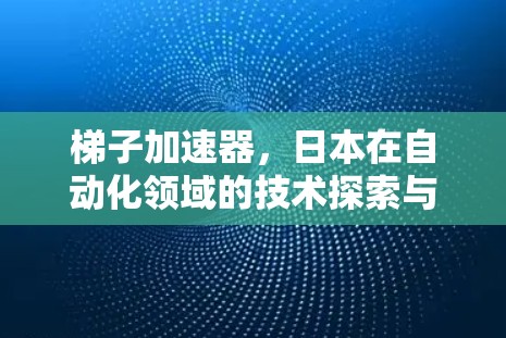 梯子加速器，日本在自动化领域的技术探索与未来展望