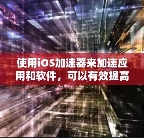 使用iOS加速器来加速应用和软件，可以有效提高运行效率，减少资源消耗。以下是分步指南，帮助你轻松上手
