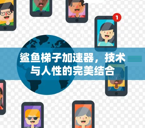 鲨鱼梯子加速器，技术与人性的完美结合