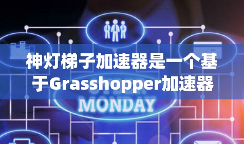 神灯梯子加速器是一个基于Grasshopper加速器的项目，结合了神灯和梯子的元素，用于提升游戏性能。以下是对其的详细解析