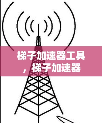 梯子加速器工具，梯子加速器