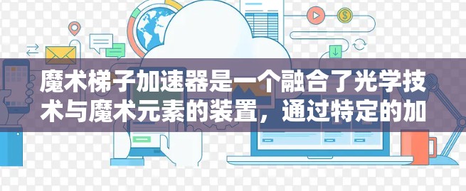 魔术梯子加速器是一个融合了光学技术与魔术元素的装置，通过特定的加速技术让观众看到更丰富的视觉效果。以下是对其工作的详细分析