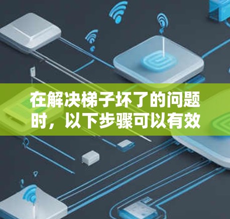 在解决梯子坏了的问题时，以下步骤可以有效提高梯子的稳定性，使其更易于使用