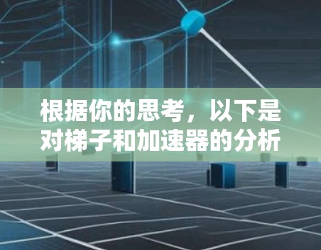 根据你的思考，以下是对梯子和加速器的分析