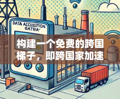 构建一个免费的跨国梯子，即跨国家加速器梯子，是一个复杂而有挑战性的任务。以下是一个逐步的解决方案