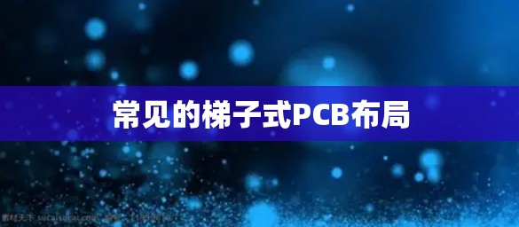 常见的梯子式PCB布局