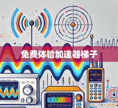 免费体验加速器梯子