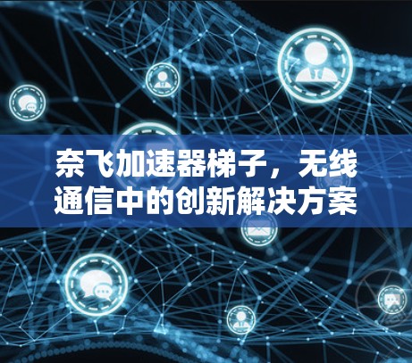 奈飞加速器梯子，无线通信中的创新解决方案