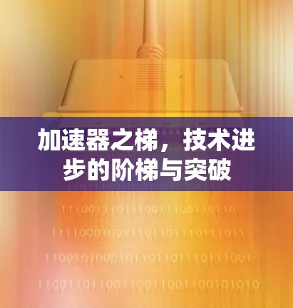 加速器之梯，技术进步的阶梯与突破