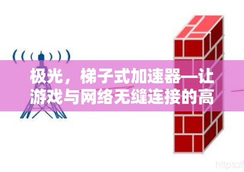 极光，梯子式加速器—让游戏与网络无缝连接的高效解决方案