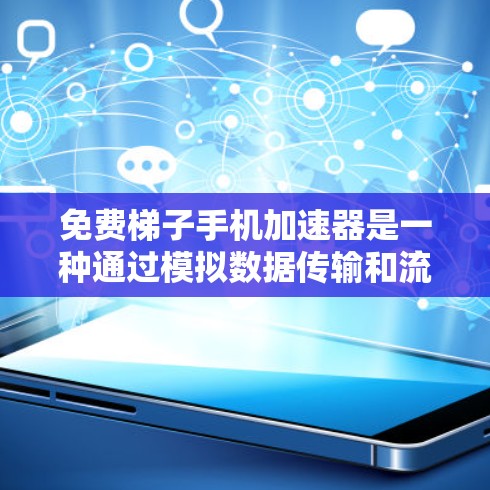 免费梯子手机加速器是一种通过模拟数据传输和流量优化的技术，通过构建虚拟梯子在手机内部来提升流量使用效率。以下是一些具体的步骤和方法，帮助您更好地理解和使用这种技术