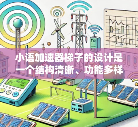 小语加速器梯子的设计是一个结构清晰、功能多样且易于操作的系统，旨在提供一个便捷的界面和高效的交互方式。以下是对该梯子功能的详细分析和总结