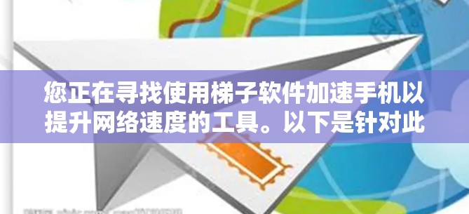 您正在寻找使用梯子软件加速手机以提升网络速度的工具。以下是针对此问题的详细分析和建议