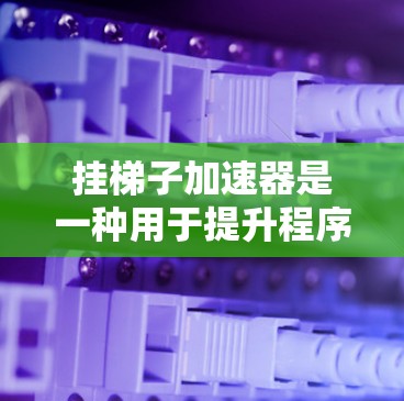 挂梯子加速器是一种用于提升程序性能的加速器，通常用于特定任务，如游戏引擎中的图形处理。以下是实现和使用挂梯子加速器的详细步骤