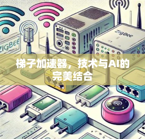 梯子加速器，技术与AI的完美结合