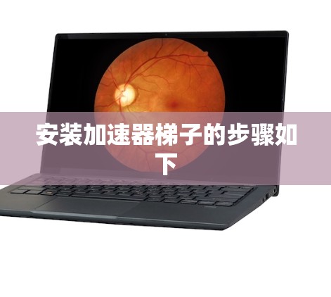 安装加速器梯子的步骤如下