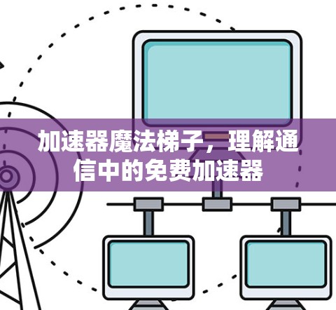 加速器魔法梯子，理解通信中的免费加速器