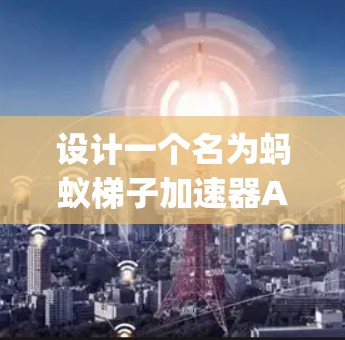 设计一个名为蚂蚁梯子加速器App的过程如下