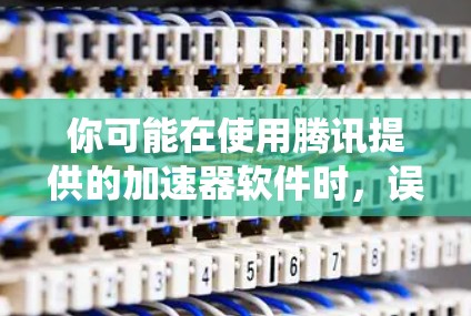 你可能在使用腾讯提供的加速器软件时，误将加速器安装在了某个系统上，导致该系统无法正常运行或出现挂梯子的错误。下面是一些可能的解决方法