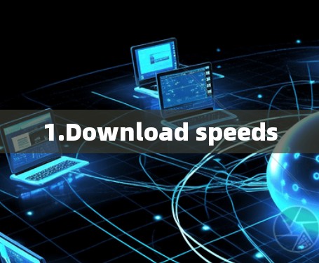 1.Download speeds