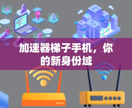 加速器梯子手机，你的新身份域