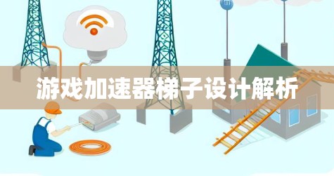 游戏加速器梯子设计解析
