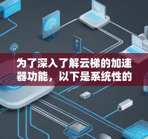 为了深入了解云梯的加速器功能，以下是系统性的分析和步骤