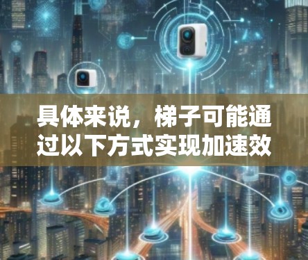 具体来说，梯子可能通过以下方式实现加速效果