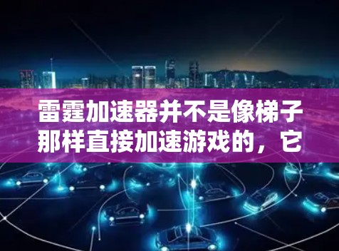 雷霆加速器并不是像梯子那样直接加速游戏的，它通常需要先下载服务器的信息，然后再进行加速。以下是详细的步骤和信息