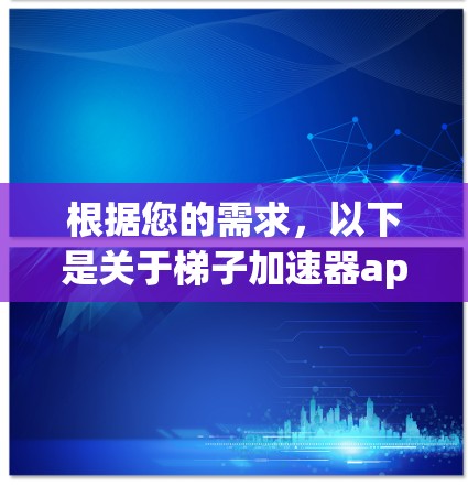 根据您的需求，以下是关于梯子加速器app的建议